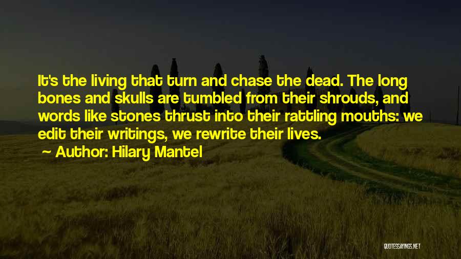 Hilary Mantel Quotes: It's The Living That Turn And Chase The Dead. The Long Bones And Skulls Are Tumbled From Their Shrouds, And