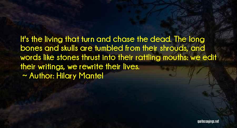 Hilary Mantel Quotes: It's The Living That Turn And Chase The Dead. The Long Bones And Skulls Are Tumbled From Their Shrouds, And