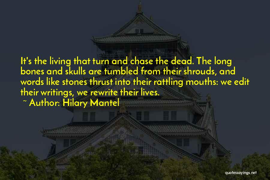 Hilary Mantel Quotes: It's The Living That Turn And Chase The Dead. The Long Bones And Skulls Are Tumbled From Their Shrouds, And