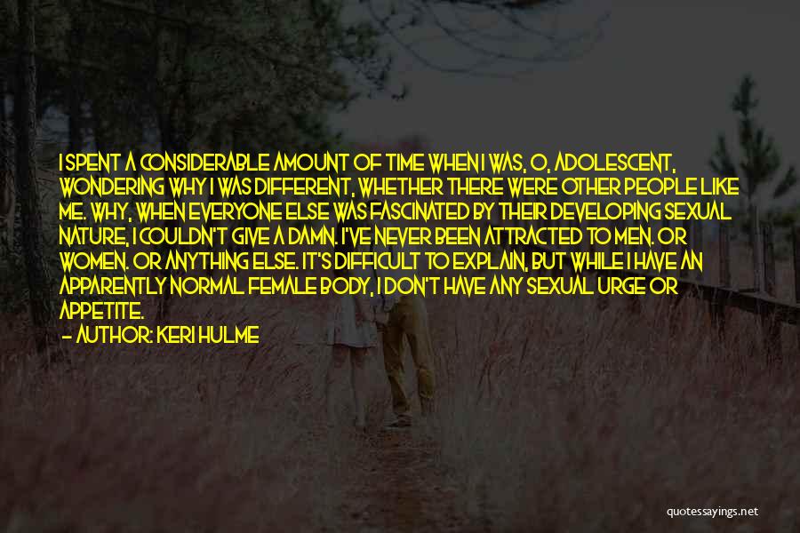 Keri Hulme Quotes: I Spent A Considerable Amount Of Time When I Was, O, Adolescent, Wondering Why I Was Different, Whether There Were