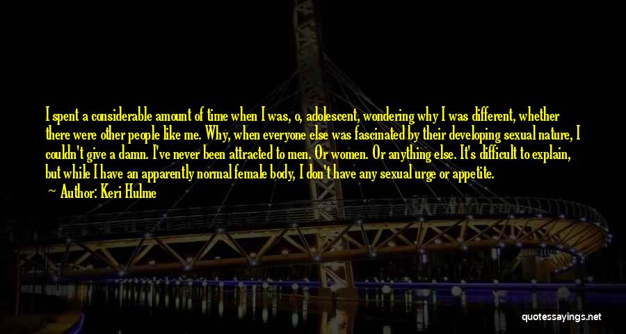 Keri Hulme Quotes: I Spent A Considerable Amount Of Time When I Was, O, Adolescent, Wondering Why I Was Different, Whether There Were