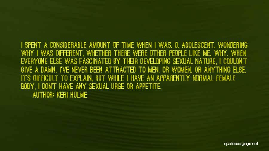 Keri Hulme Quotes: I Spent A Considerable Amount Of Time When I Was, O, Adolescent, Wondering Why I Was Different, Whether There Were