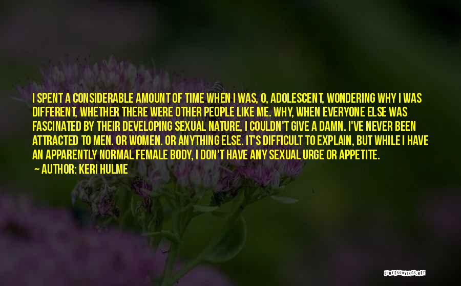 Keri Hulme Quotes: I Spent A Considerable Amount Of Time When I Was, O, Adolescent, Wondering Why I Was Different, Whether There Were