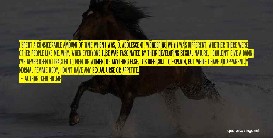 Keri Hulme Quotes: I Spent A Considerable Amount Of Time When I Was, O, Adolescent, Wondering Why I Was Different, Whether There Were