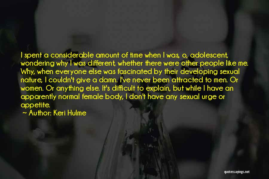 Keri Hulme Quotes: I Spent A Considerable Amount Of Time When I Was, O, Adolescent, Wondering Why I Was Different, Whether There Were