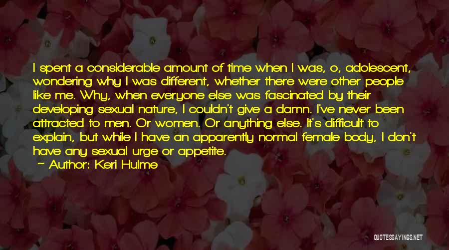 Keri Hulme Quotes: I Spent A Considerable Amount Of Time When I Was, O, Adolescent, Wondering Why I Was Different, Whether There Were