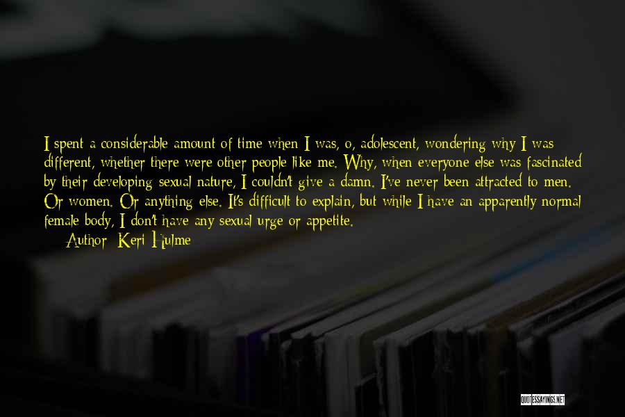 Keri Hulme Quotes: I Spent A Considerable Amount Of Time When I Was, O, Adolescent, Wondering Why I Was Different, Whether There Were