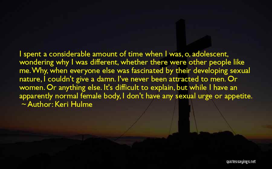 Keri Hulme Quotes: I Spent A Considerable Amount Of Time When I Was, O, Adolescent, Wondering Why I Was Different, Whether There Were