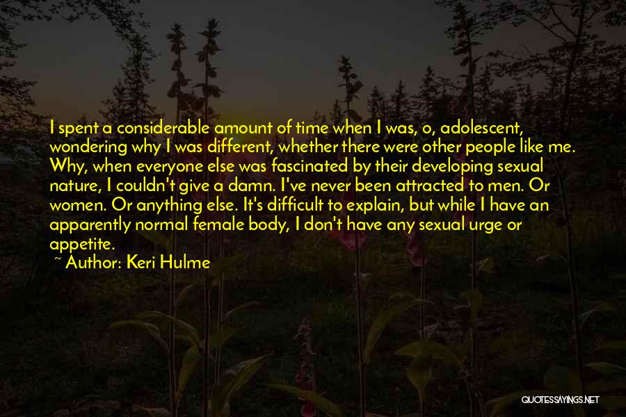 Keri Hulme Quotes: I Spent A Considerable Amount Of Time When I Was, O, Adolescent, Wondering Why I Was Different, Whether There Were