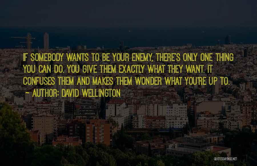 David Wellington Quotes: If Somebody Wants To Be Your Enemy, There's Only One Thing You Can Do. You Give Them Exactly What They