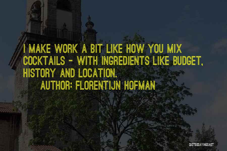 Florentijn Hofman Quotes: I Make Work A Bit Like How You Mix Cocktails - With Ingredients Like Budget, History And Location.