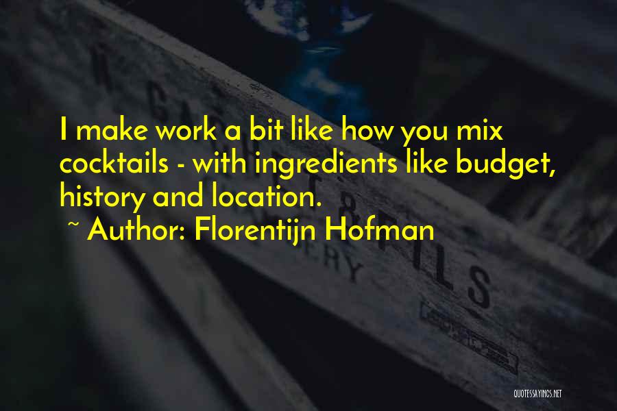 Florentijn Hofman Quotes: I Make Work A Bit Like How You Mix Cocktails - With Ingredients Like Budget, History And Location.