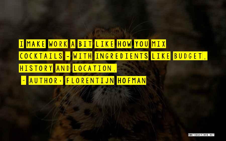 Florentijn Hofman Quotes: I Make Work A Bit Like How You Mix Cocktails - With Ingredients Like Budget, History And Location.