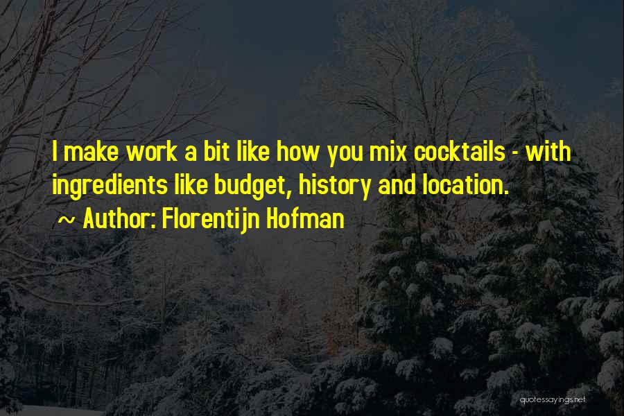 Florentijn Hofman Quotes: I Make Work A Bit Like How You Mix Cocktails - With Ingredients Like Budget, History And Location.