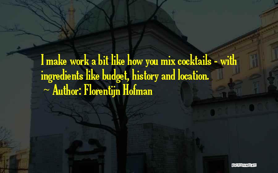 Florentijn Hofman Quotes: I Make Work A Bit Like How You Mix Cocktails - With Ingredients Like Budget, History And Location.