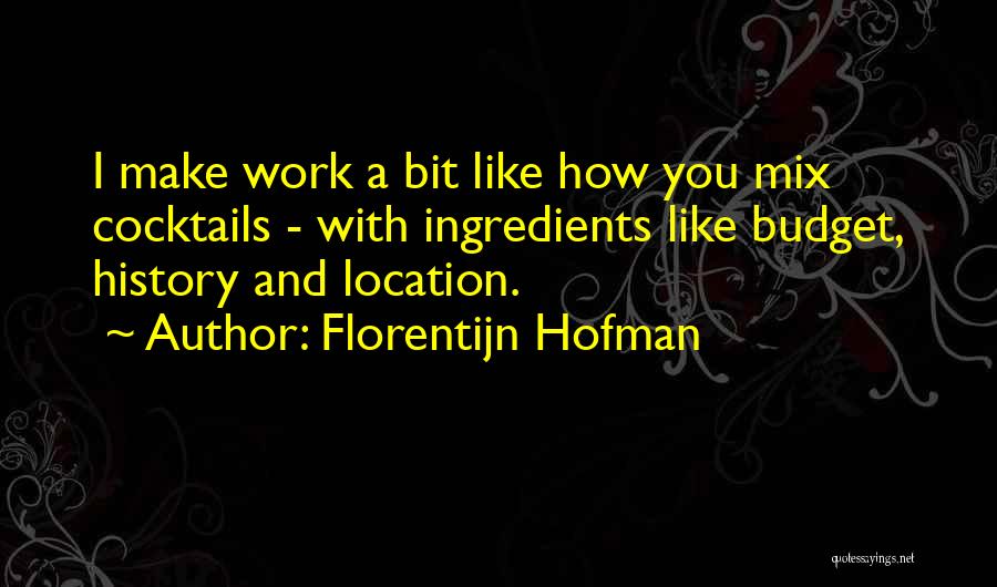 Florentijn Hofman Quotes: I Make Work A Bit Like How You Mix Cocktails - With Ingredients Like Budget, History And Location.