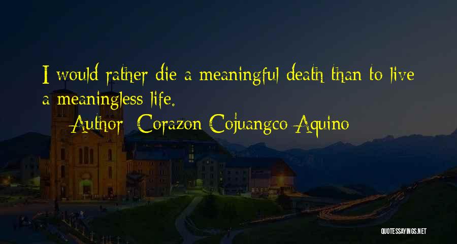 Corazon Cojuangco Aquino Quotes: I Would Rather Die A Meaningful Death Than To Live A Meaningless Life.