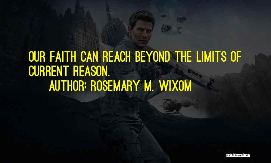 Rosemary M. Wixom Quotes: Our Faith Can Reach Beyond The Limits Of Current Reason.