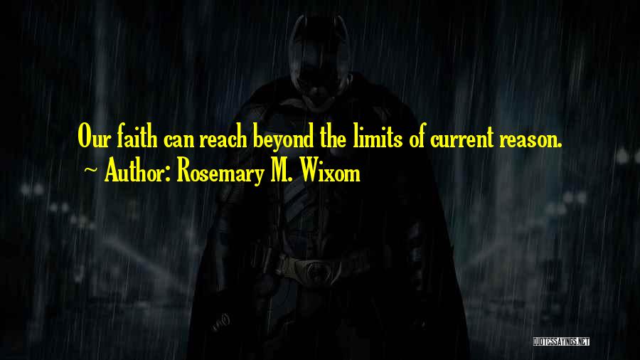 Rosemary M. Wixom Quotes: Our Faith Can Reach Beyond The Limits Of Current Reason.