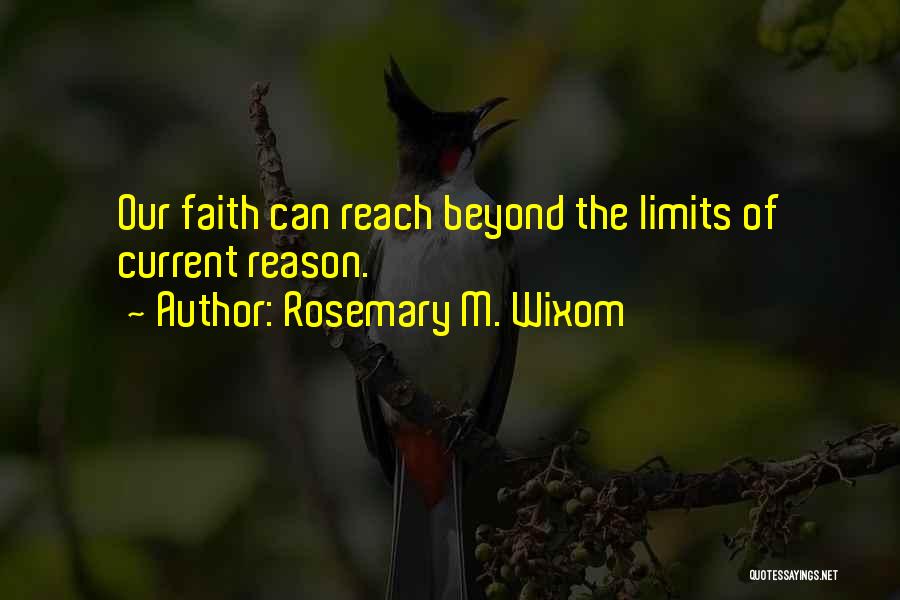 Rosemary M. Wixom Quotes: Our Faith Can Reach Beyond The Limits Of Current Reason.