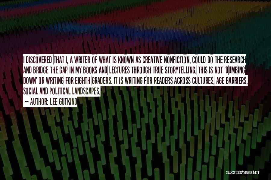 Lee Gutkind Quotes: I Discovered That I, A Writer Of What Is Known As Creative Nonfiction, Could Do The Research And Bridge The