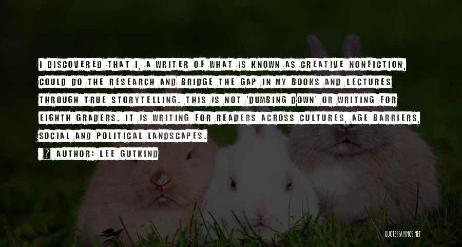 Lee Gutkind Quotes: I Discovered That I, A Writer Of What Is Known As Creative Nonfiction, Could Do The Research And Bridge The