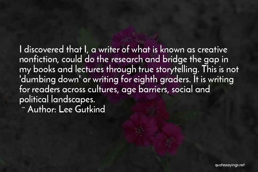 Lee Gutkind Quotes: I Discovered That I, A Writer Of What Is Known As Creative Nonfiction, Could Do The Research And Bridge The