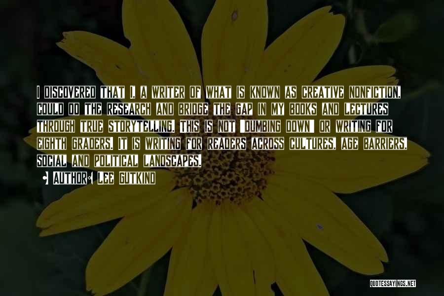 Lee Gutkind Quotes: I Discovered That I, A Writer Of What Is Known As Creative Nonfiction, Could Do The Research And Bridge The