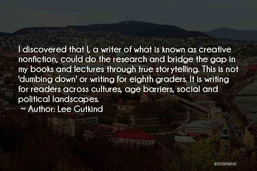 Lee Gutkind Quotes: I Discovered That I, A Writer Of What Is Known As Creative Nonfiction, Could Do The Research And Bridge The