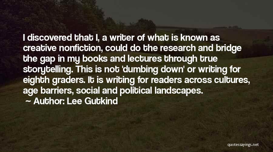 Lee Gutkind Quotes: I Discovered That I, A Writer Of What Is Known As Creative Nonfiction, Could Do The Research And Bridge The