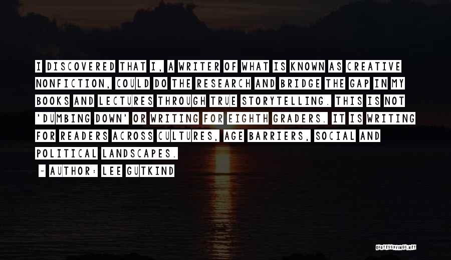 Lee Gutkind Quotes: I Discovered That I, A Writer Of What Is Known As Creative Nonfiction, Could Do The Research And Bridge The