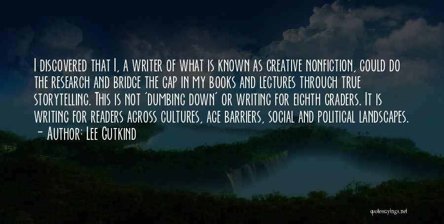 Lee Gutkind Quotes: I Discovered That I, A Writer Of What Is Known As Creative Nonfiction, Could Do The Research And Bridge The