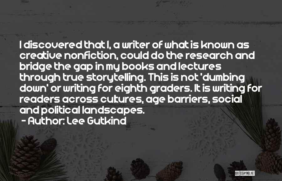 Lee Gutkind Quotes: I Discovered That I, A Writer Of What Is Known As Creative Nonfiction, Could Do The Research And Bridge The