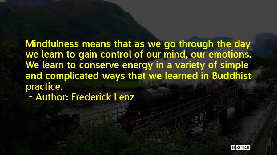 Frederick Lenz Quotes: Mindfulness Means That As We Go Through The Day We Learn To Gain Control Of Our Mind, Our Emotions. We