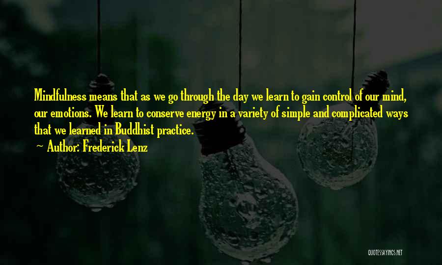 Frederick Lenz Quotes: Mindfulness Means That As We Go Through The Day We Learn To Gain Control Of Our Mind, Our Emotions. We