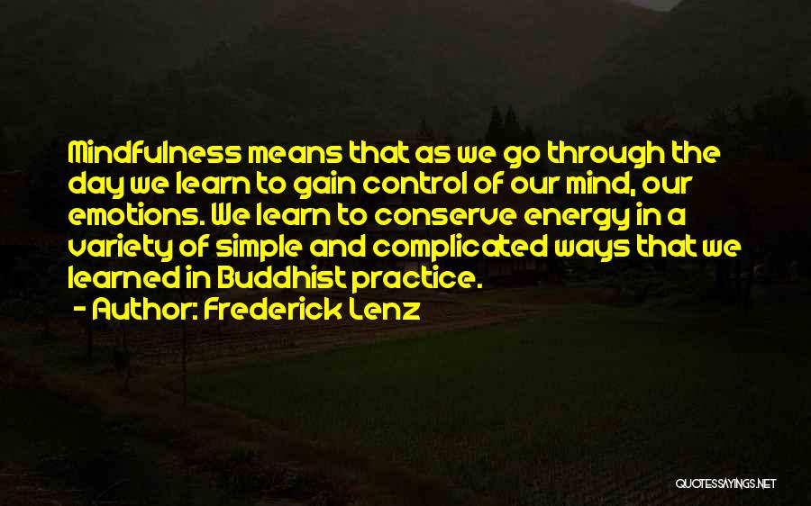 Frederick Lenz Quotes: Mindfulness Means That As We Go Through The Day We Learn To Gain Control Of Our Mind, Our Emotions. We