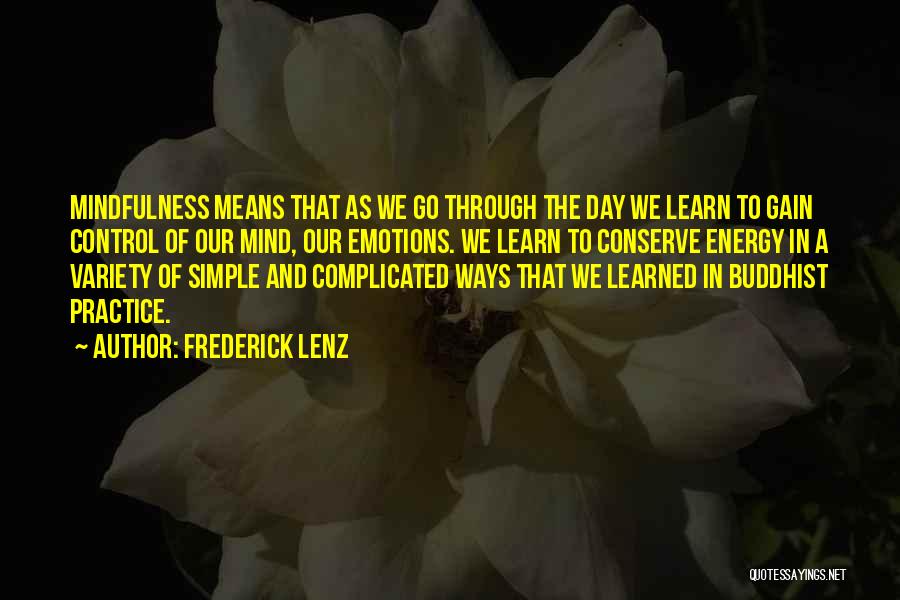 Frederick Lenz Quotes: Mindfulness Means That As We Go Through The Day We Learn To Gain Control Of Our Mind, Our Emotions. We