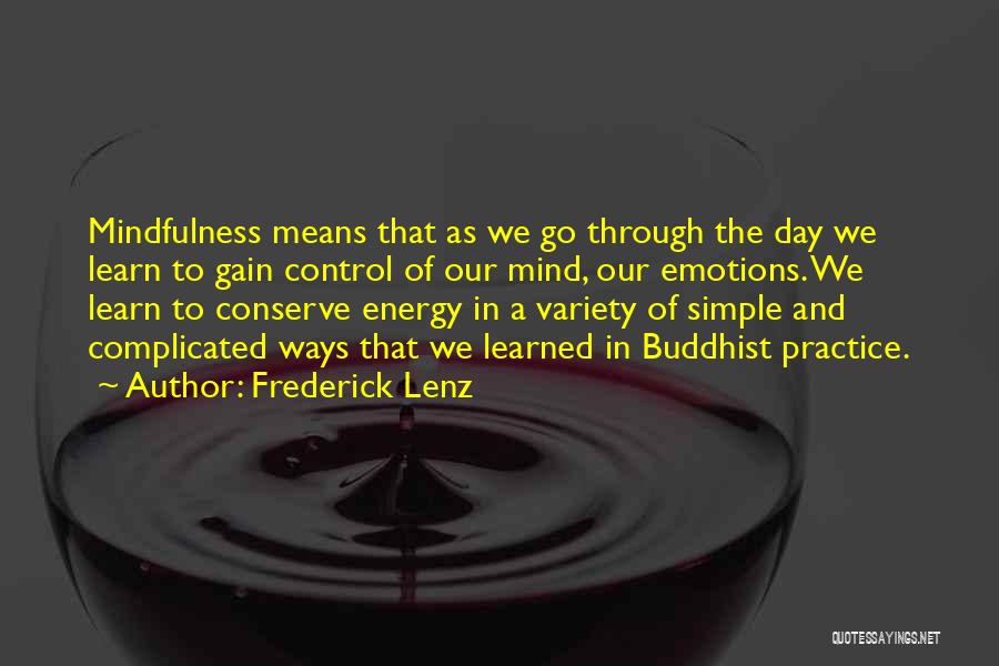 Frederick Lenz Quotes: Mindfulness Means That As We Go Through The Day We Learn To Gain Control Of Our Mind, Our Emotions. We