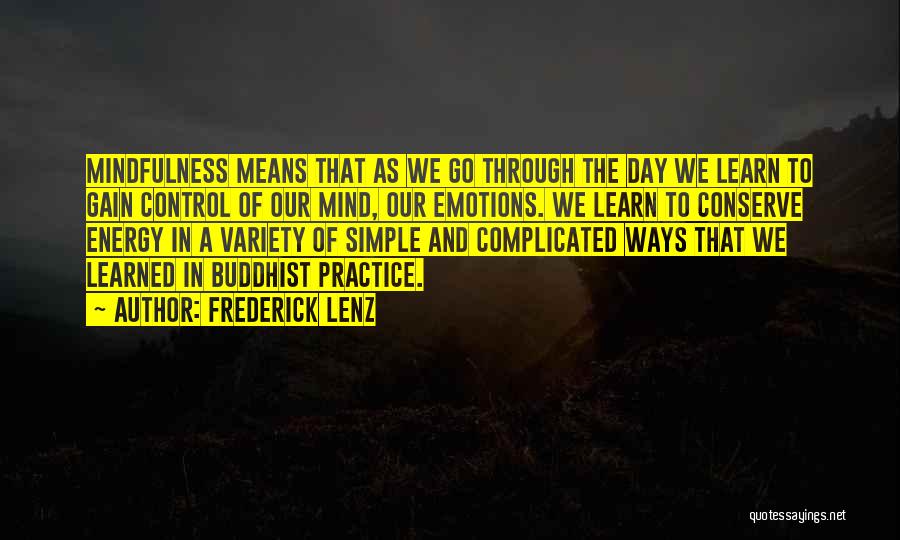 Frederick Lenz Quotes: Mindfulness Means That As We Go Through The Day We Learn To Gain Control Of Our Mind, Our Emotions. We