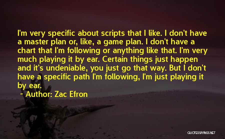 Zac Efron Quotes: I'm Very Specific About Scripts That I Like. I Don't Have A Master Plan Or, Like, A Game Plan. I