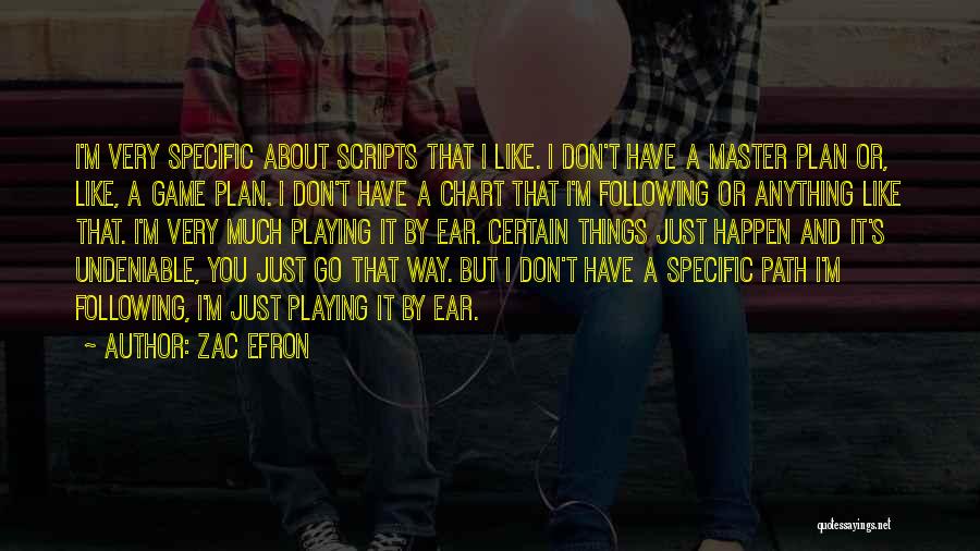 Zac Efron Quotes: I'm Very Specific About Scripts That I Like. I Don't Have A Master Plan Or, Like, A Game Plan. I