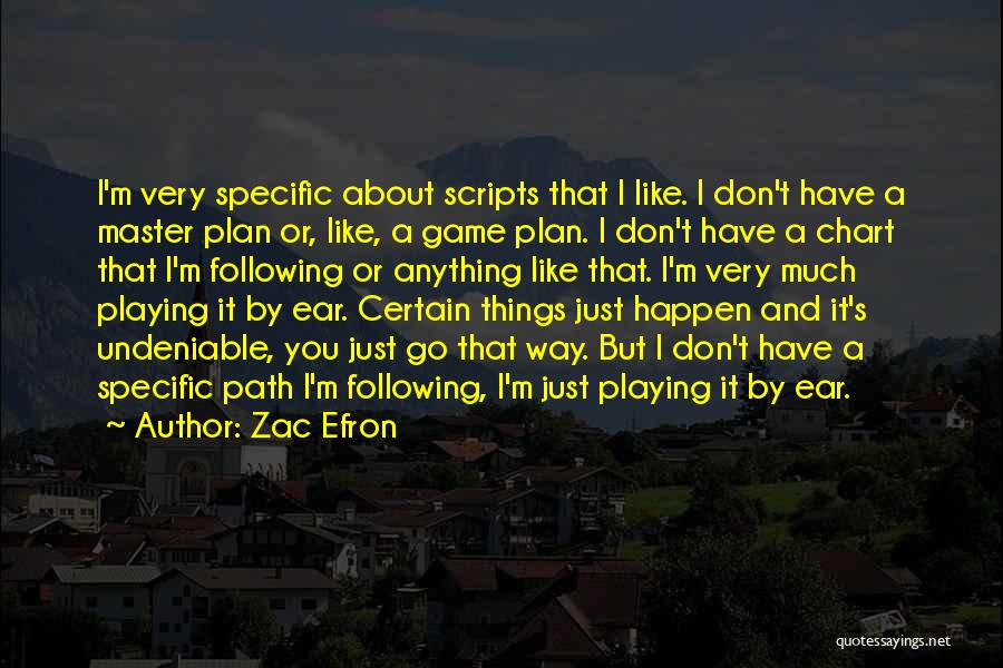 Zac Efron Quotes: I'm Very Specific About Scripts That I Like. I Don't Have A Master Plan Or, Like, A Game Plan. I