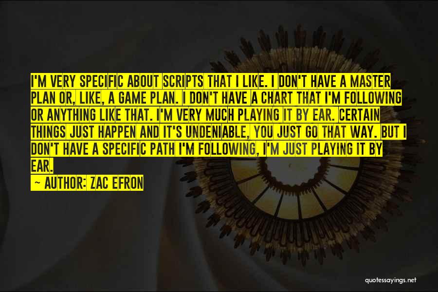 Zac Efron Quotes: I'm Very Specific About Scripts That I Like. I Don't Have A Master Plan Or, Like, A Game Plan. I