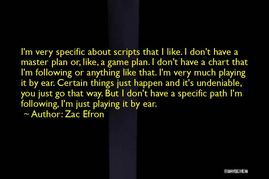 Zac Efron Quotes: I'm Very Specific About Scripts That I Like. I Don't Have A Master Plan Or, Like, A Game Plan. I