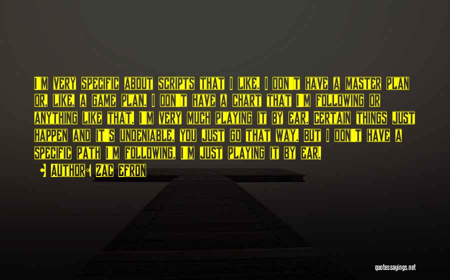 Zac Efron Quotes: I'm Very Specific About Scripts That I Like. I Don't Have A Master Plan Or, Like, A Game Plan. I