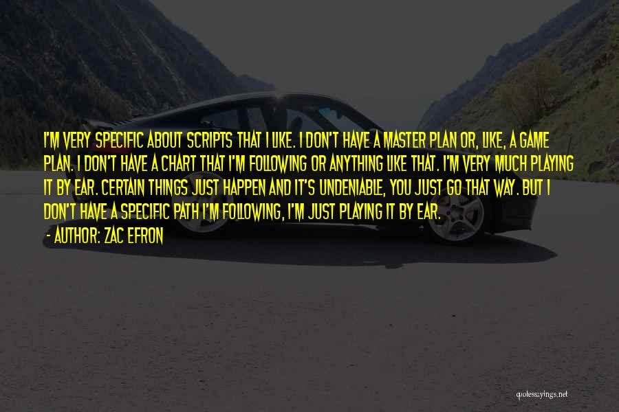 Zac Efron Quotes: I'm Very Specific About Scripts That I Like. I Don't Have A Master Plan Or, Like, A Game Plan. I