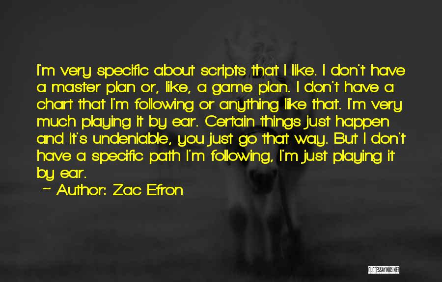 Zac Efron Quotes: I'm Very Specific About Scripts That I Like. I Don't Have A Master Plan Or, Like, A Game Plan. I