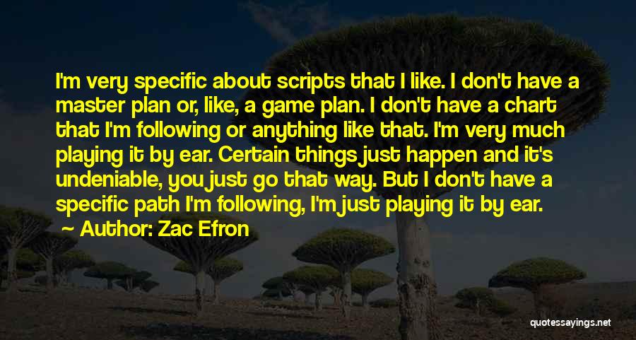 Zac Efron Quotes: I'm Very Specific About Scripts That I Like. I Don't Have A Master Plan Or, Like, A Game Plan. I