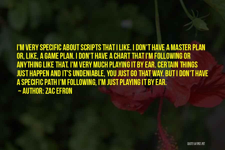 Zac Efron Quotes: I'm Very Specific About Scripts That I Like. I Don't Have A Master Plan Or, Like, A Game Plan. I