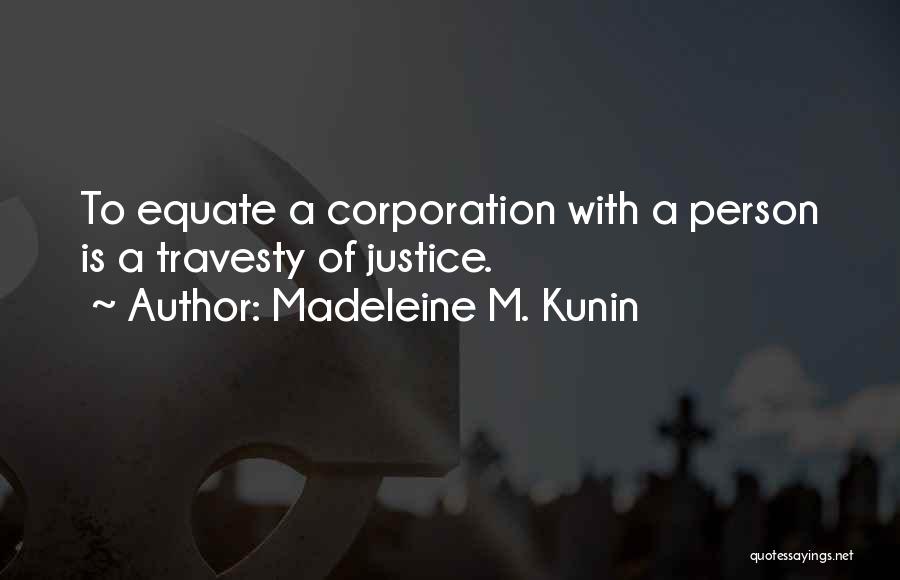 Madeleine M. Kunin Quotes: To Equate A Corporation With A Person Is A Travesty Of Justice.